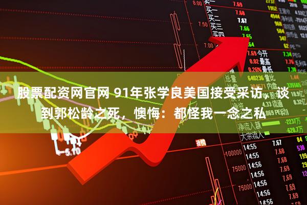 股票配资网官网 91年张学良美国接受采访，谈到郭松龄之死，懊悔：都怪我一念之私